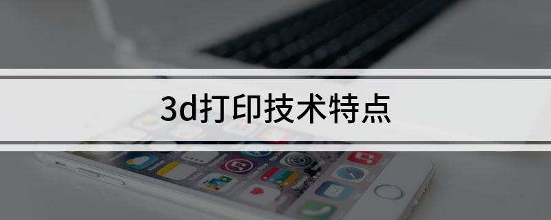 Kaiyun：3d打印技术特点